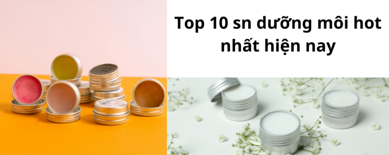 Top 10 son dưỡng môi hot nhất hiện nay